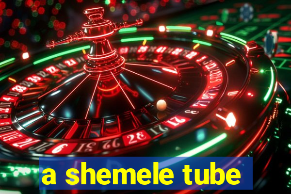 a shemele tube